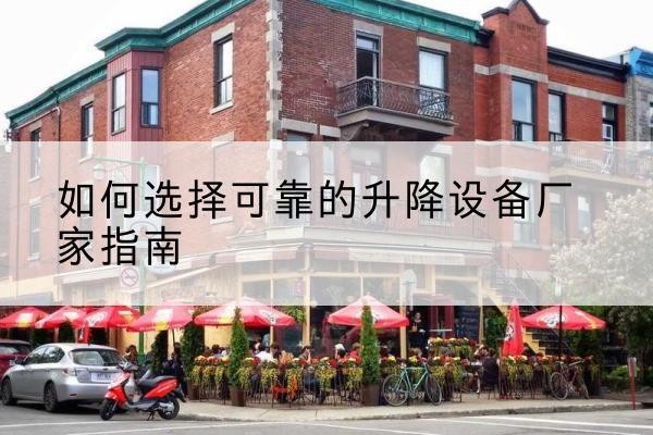 怀仁电动升降机厂家-如何选择可靠的升降设备厂家指南