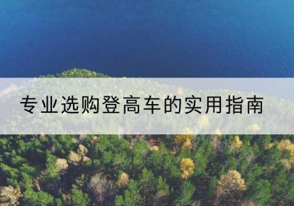 怀仁电动登高车厂家推荐-专业选购登高车的实用指南